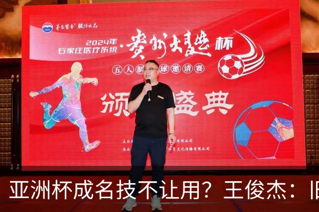 亚洲杯成名技不让用？王俊杰：旧金山大学教练不让我后仰金鸡独立